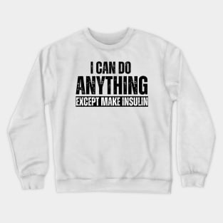 I Can Do Anything Except Make Insulin Crewneck Sweatshirt